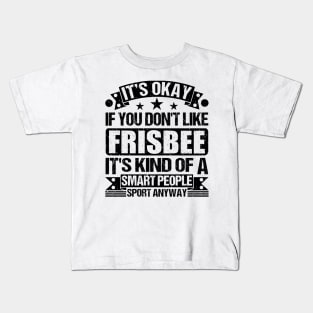 Frisbee Lover It's Okay If You Don't Like Frisbee It's Kind Of A Smart People Sports Anyway Kids T-Shirt